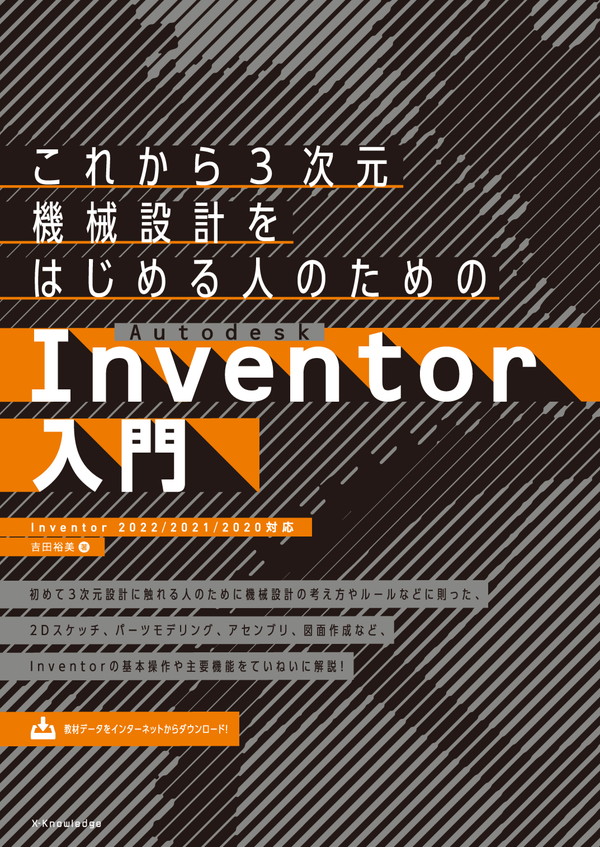 X-Knowledge | これから3次元機械設計をはじめる人のためのAutodesk Inventor入門［Inventor 2022 /2021/2020対応］